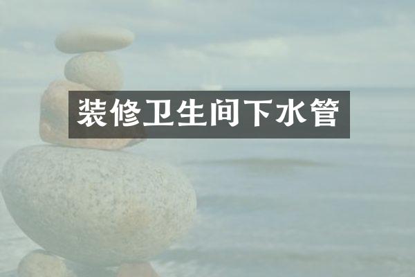 装修卫生间下水管