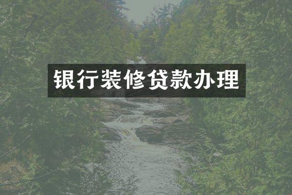 银行装修贷款办理