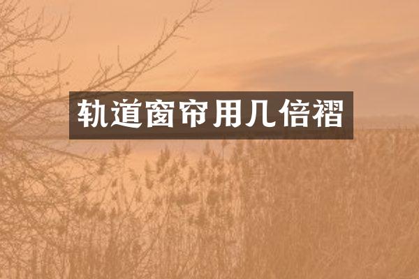轨道窗帘用几倍褶