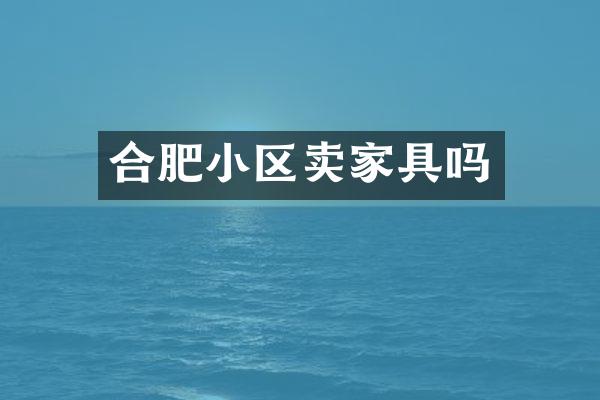 合肥小区卖家具吗