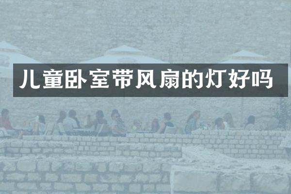 儿童卧室带风扇的灯好吗