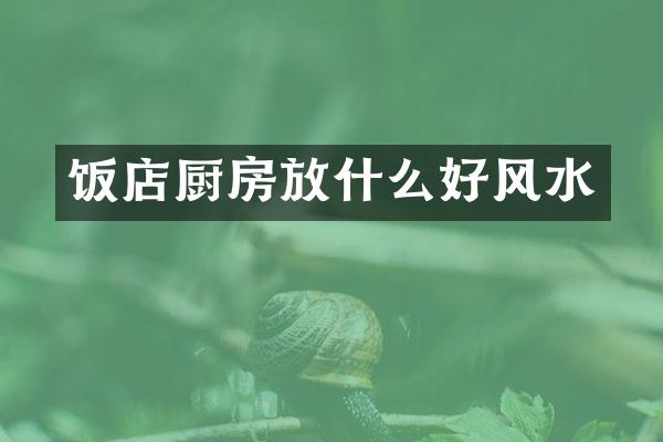 饭店厨房放什么好风水