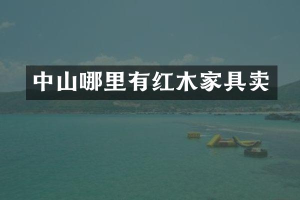 中山哪里有红木家具卖