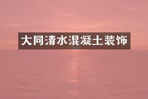 大同清水混凝土装饰