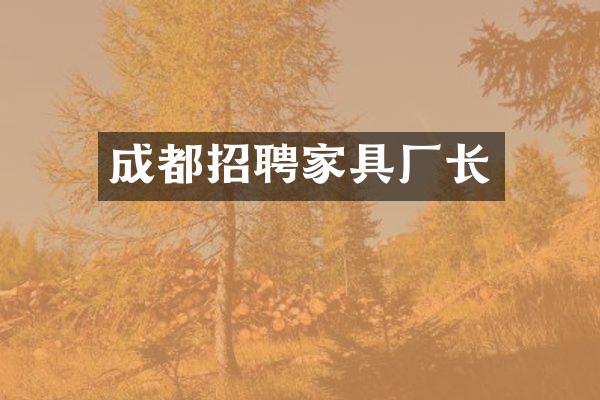 成都招聘家具厂长