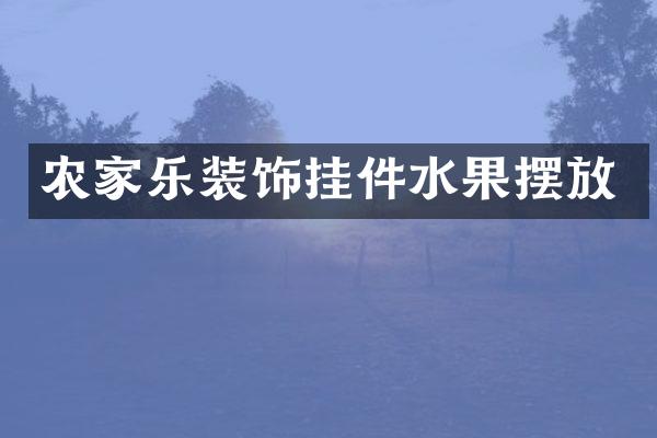 农家乐装饰挂件水果摆放
