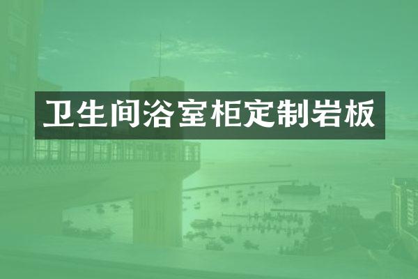 卫生间浴室柜定制岩板
