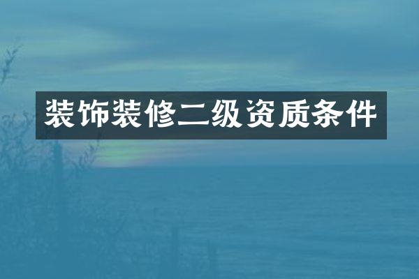 装饰装修二级资质条件