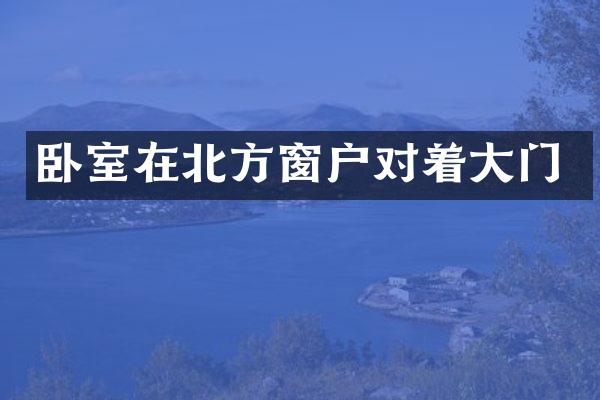 卧室在北方窗户对着大门