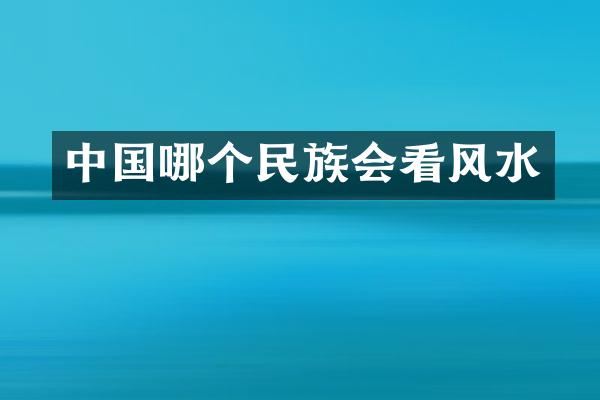 中国哪个民族会看风水