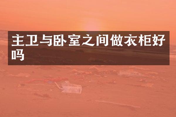 主卫与卧室之间做衣柜好吗