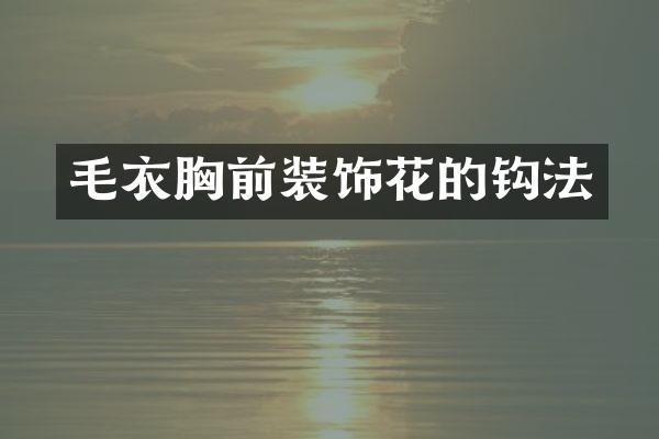 毛衣胸前装饰花的钩法