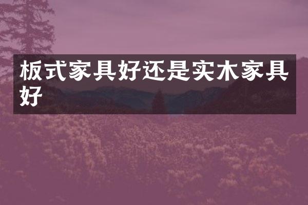 板式家具好还是实木家具好