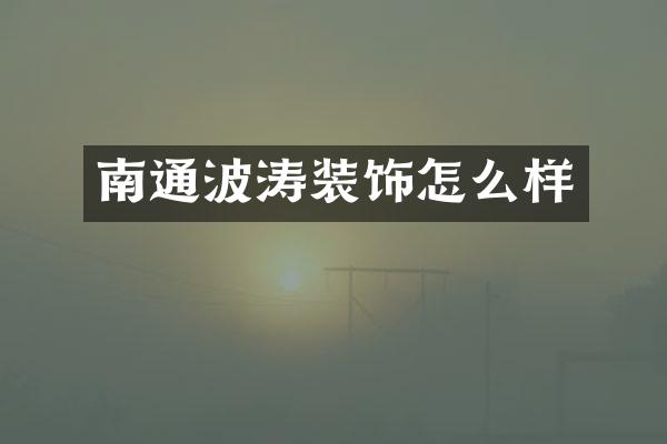 南通波涛装饰怎么样