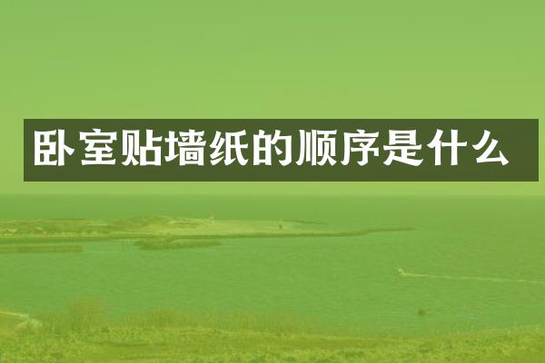 卧室贴墙纸的顺序是什么