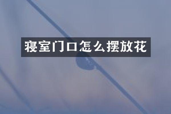 寝室门口怎么摆放花