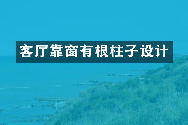 客厅靠窗有根柱子设计