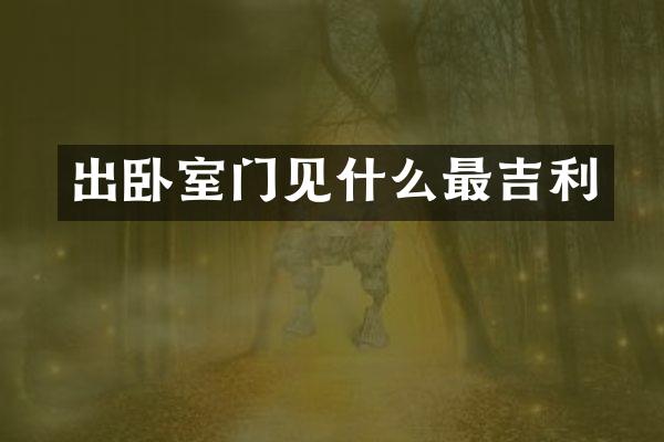 出卧室门见什么最吉利