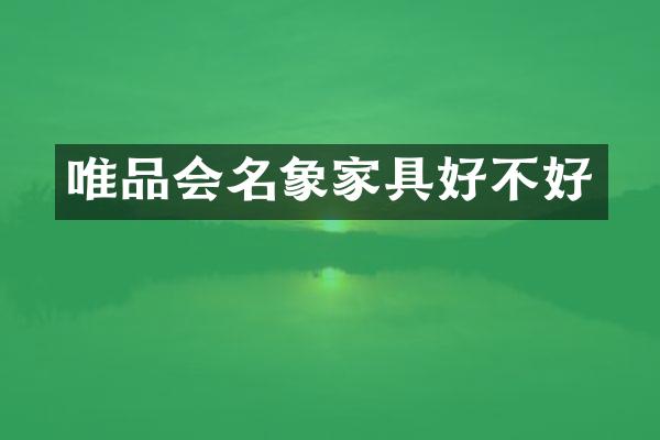 唯品会名象家具好不好