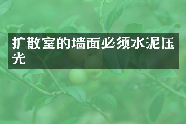 扩散室的墙面必须水泥压光