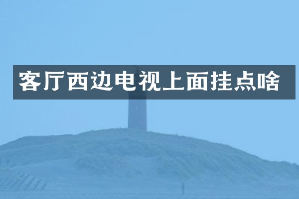 客厅西边电视上面挂点啥