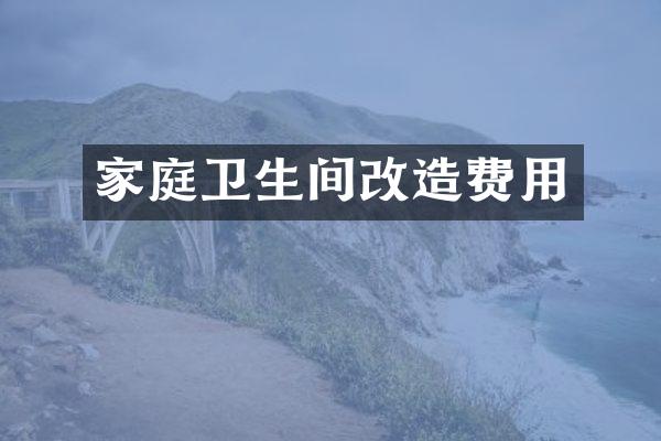 家庭卫生间改造费用