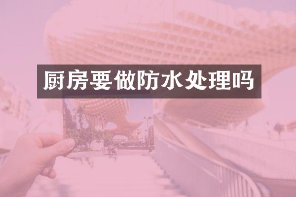 厨房要做防水处理吗