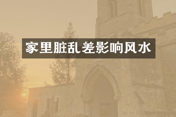 家里脏乱差影响风水