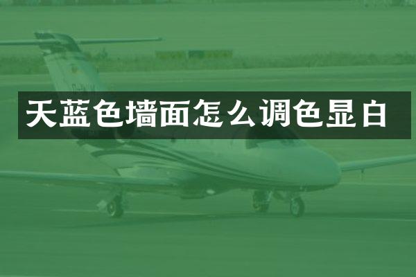 天蓝色墙面怎么调色显白