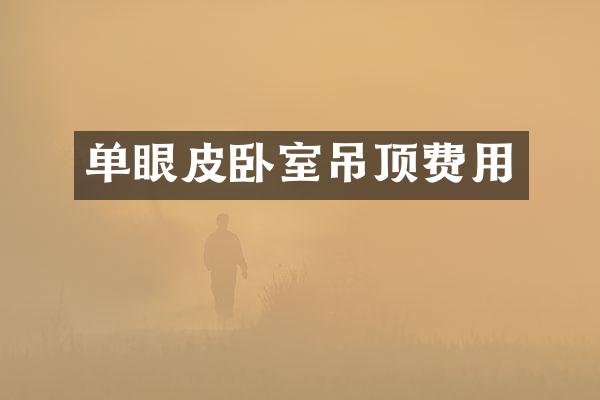 单眼皮卧室吊顶费用