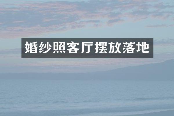 婚纱照客厅摆放落地