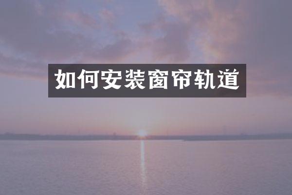 如何安装窗帘轨道