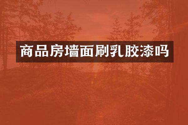 商品房墙面刷乳胶漆吗