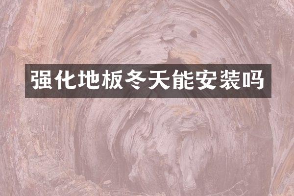 强化地板冬天能安装吗