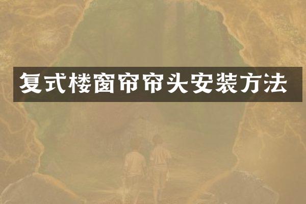 复式楼窗帘帘头安装方法