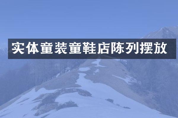 实体童装童鞋店陈列摆放