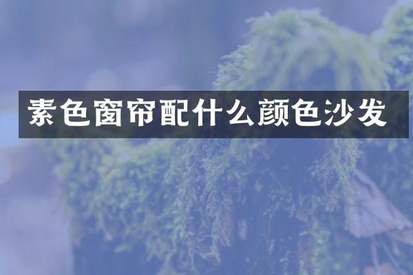 素色窗帘配什么颜色沙发