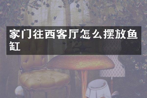 家门往西客厅怎么摆放鱼缸