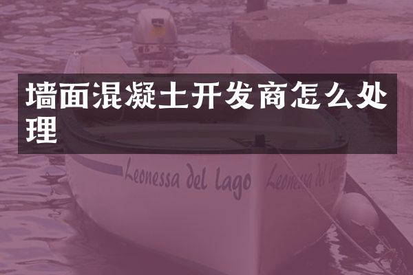 墙面混凝土开发商怎么处理