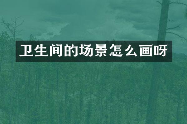 卫生间的场景怎么画呀