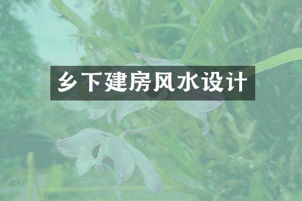 乡下建房风水设计