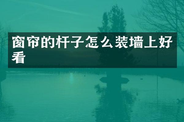 窗帘的杆子怎么装墙上好看