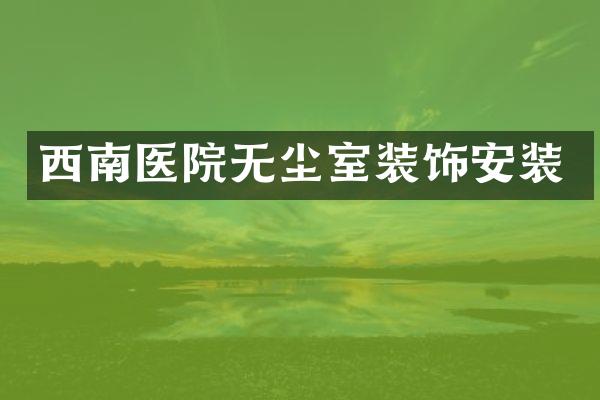 西南医院无尘室装饰安装