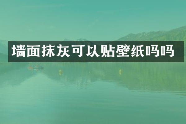 墙面抹灰可以贴壁纸吗吗