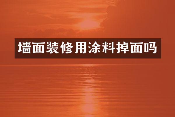 墙面装修用涂料掉面吗