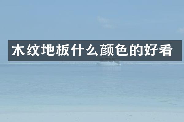 木纹地板什么颜色的好看
