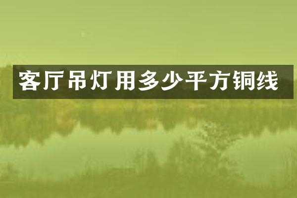 客厅吊灯用多少平方铜线