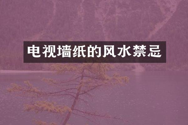 电视墙纸的风水禁忌