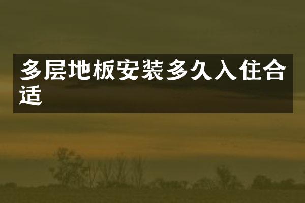 多层地板安装多久入住合适