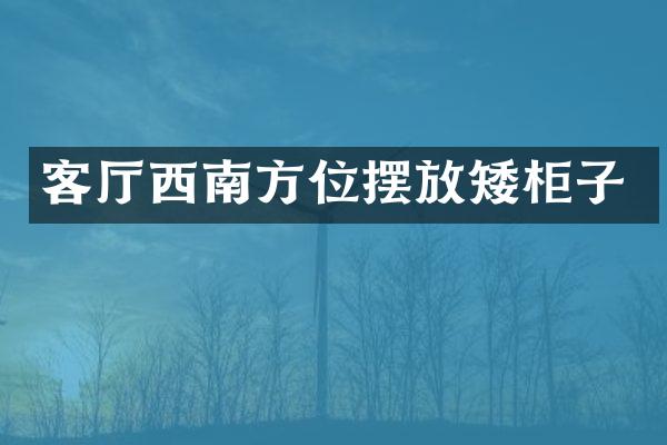 客厅西南方位摆放矮柜子